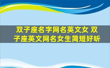 双子座名字网名英文女 双子座英文网名女生简短好听